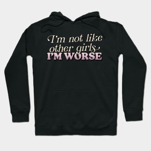 - I'm Not Like Other Girls I'm Worse - Hoodie